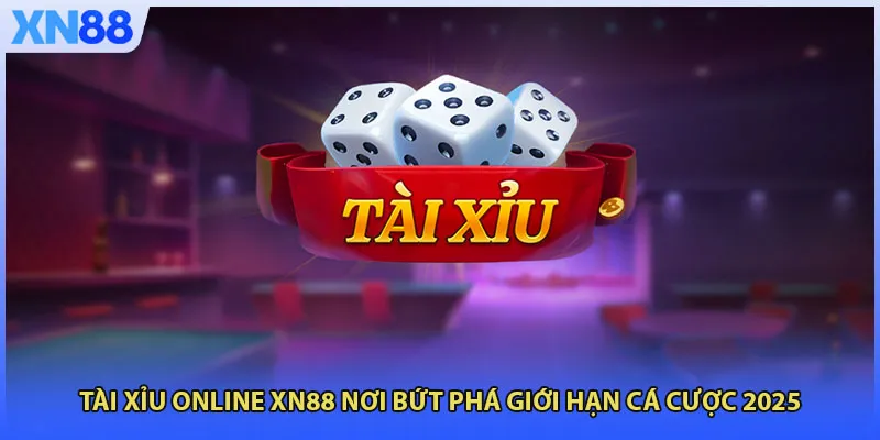 Tài Xỉu Online XN88 Nơi Bứt Phá Giới Hạn Cá Cược 2025